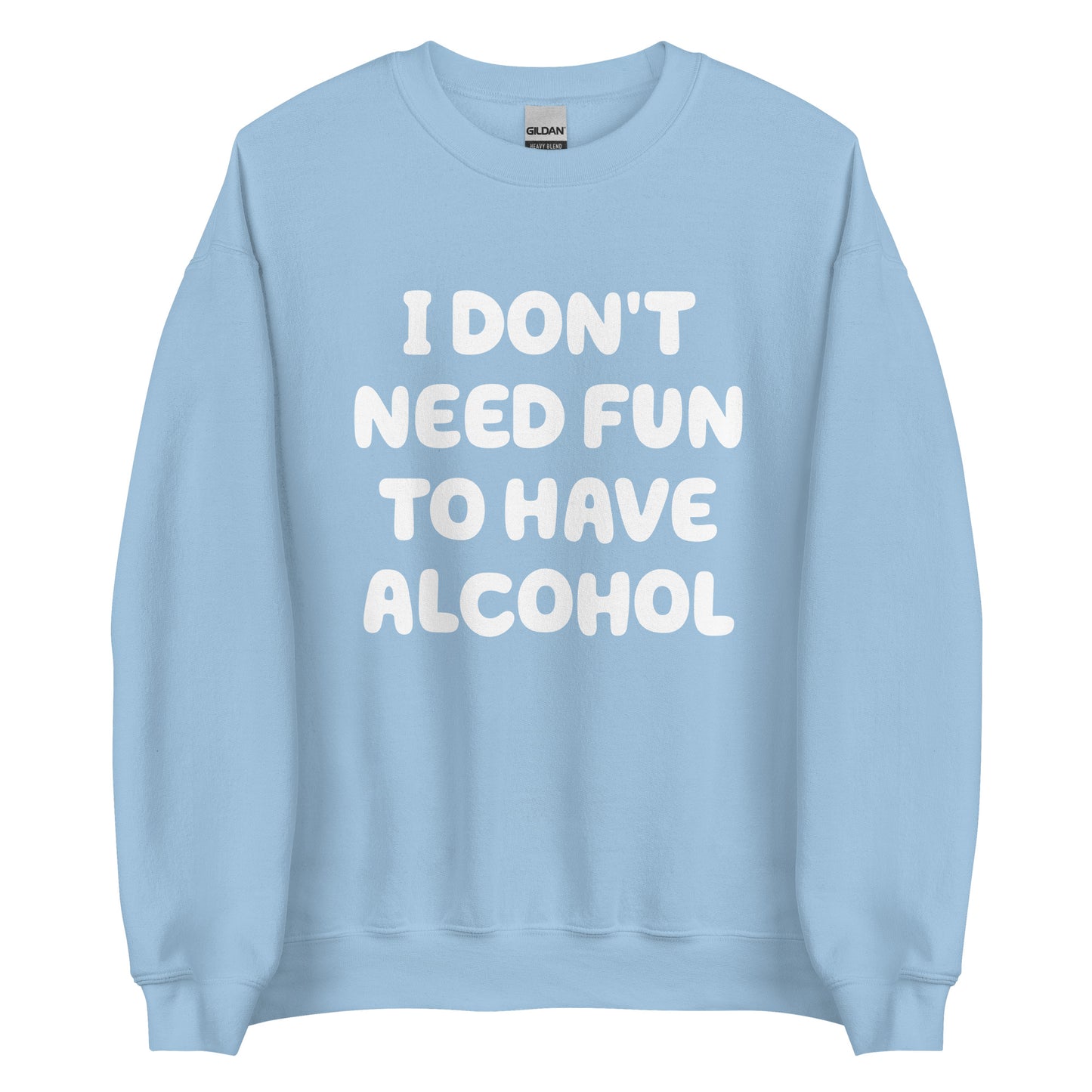I Don't Need Fun To Have Alcohol – Unisex Sweater