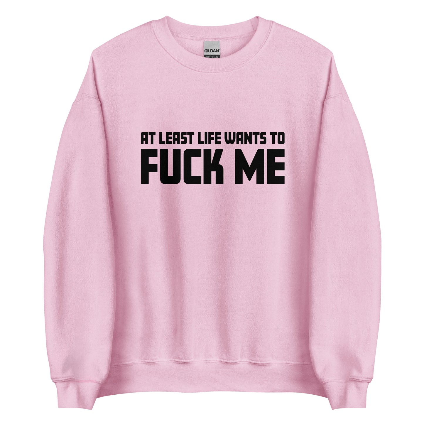 At Least Life Wants To F*ck Me – Unisex Sweater