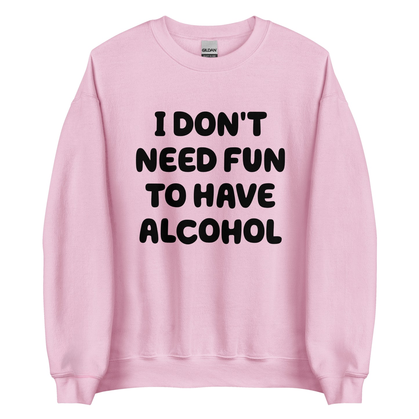 I Don't Need Fun To Have Alcohol – Unisex Sweater