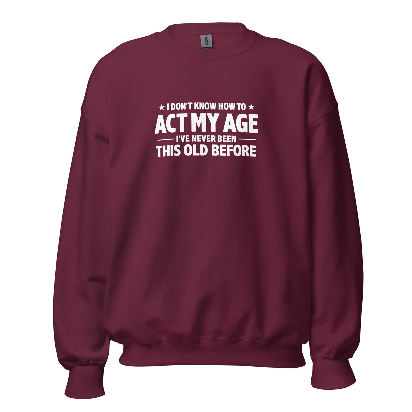 I Don't Know How To Act My Age – Unisex Sweater