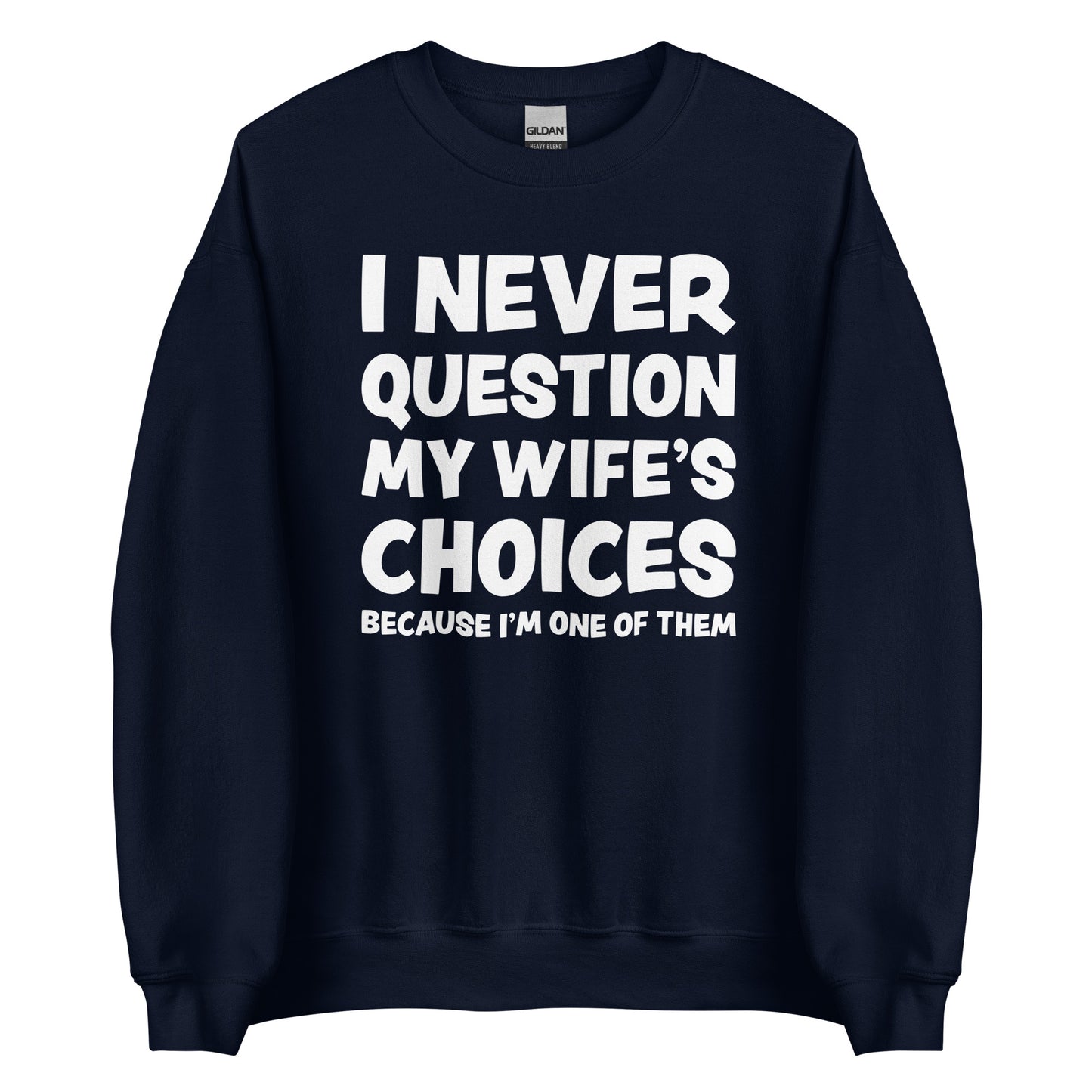 I Never Question My Wife’s Choices – Unisex Sweater