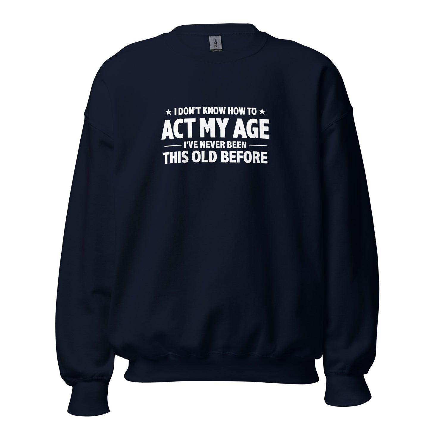 I Don't Know How To Act My Age – Unisex Sweater