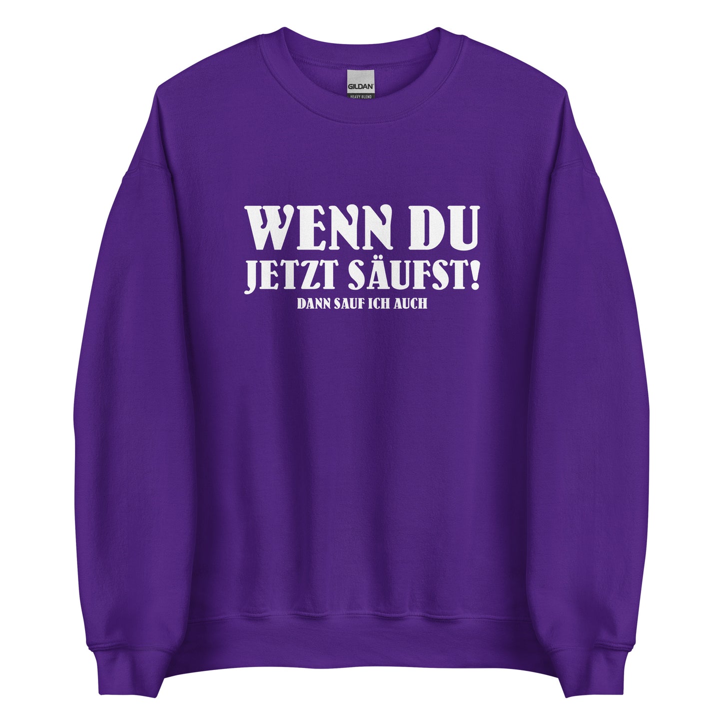 Wenn du jetzt säufst – Dann sauf ich auch! – Unisex Pullover