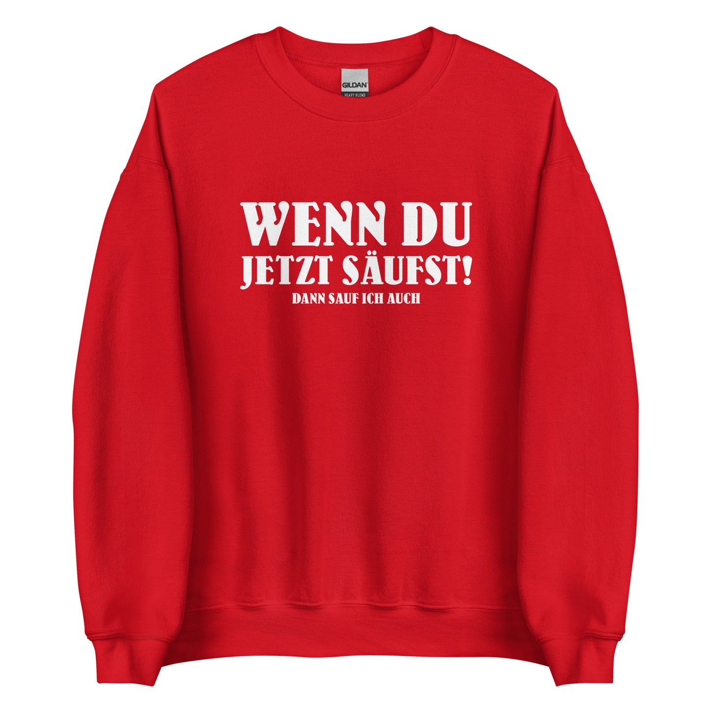 Wenn du jetzt säufst – Dann sauf ich auch! – Unisex Pullover