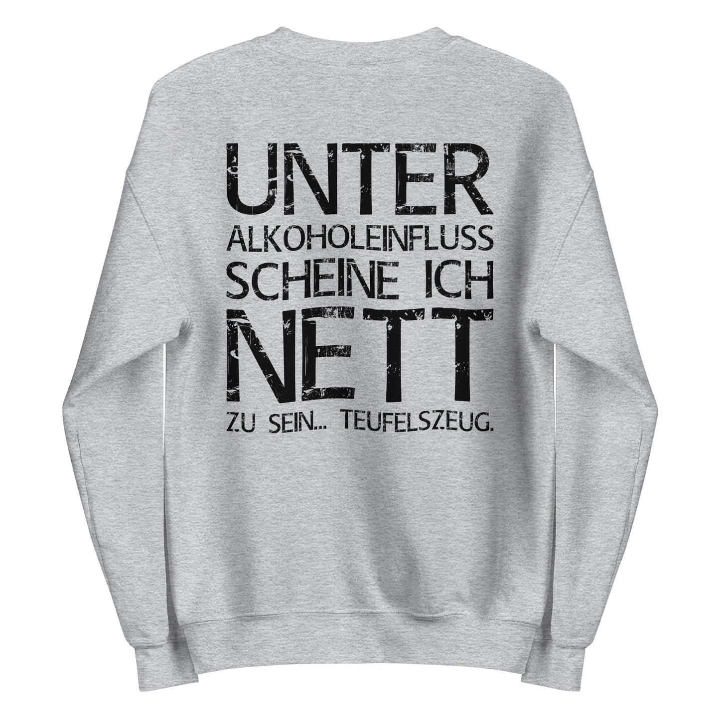 Unter Alkoholeinfluss scheine ich nett zu sein – Teufelszeug – Unisex Sweater (Backprint)