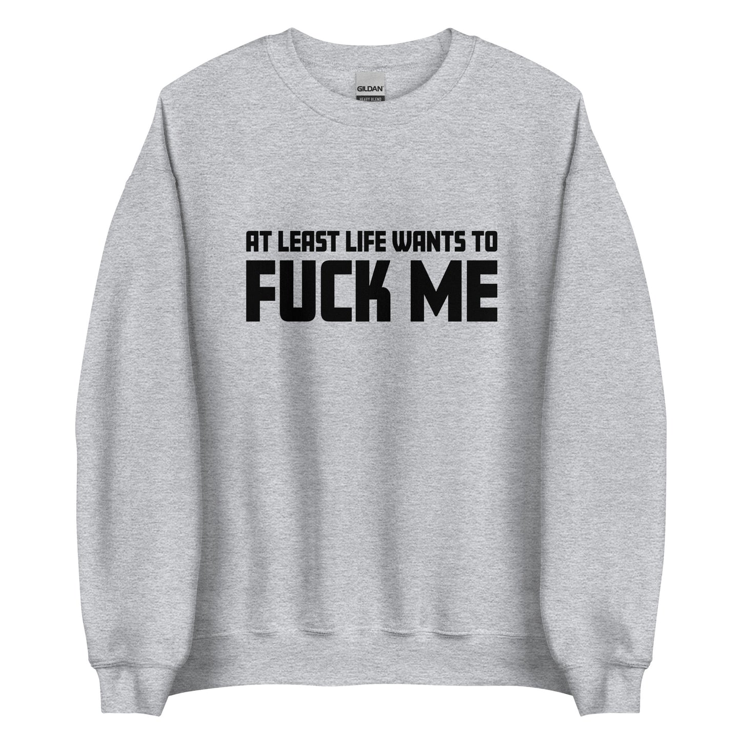 At Least Life Wants To F*ck Me – Unisex Sweater