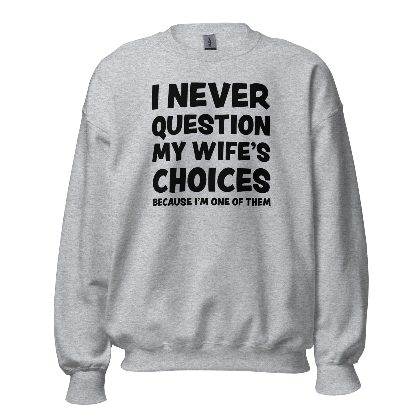 I Never Question My Wife’s Choices – Unisex Sweater
