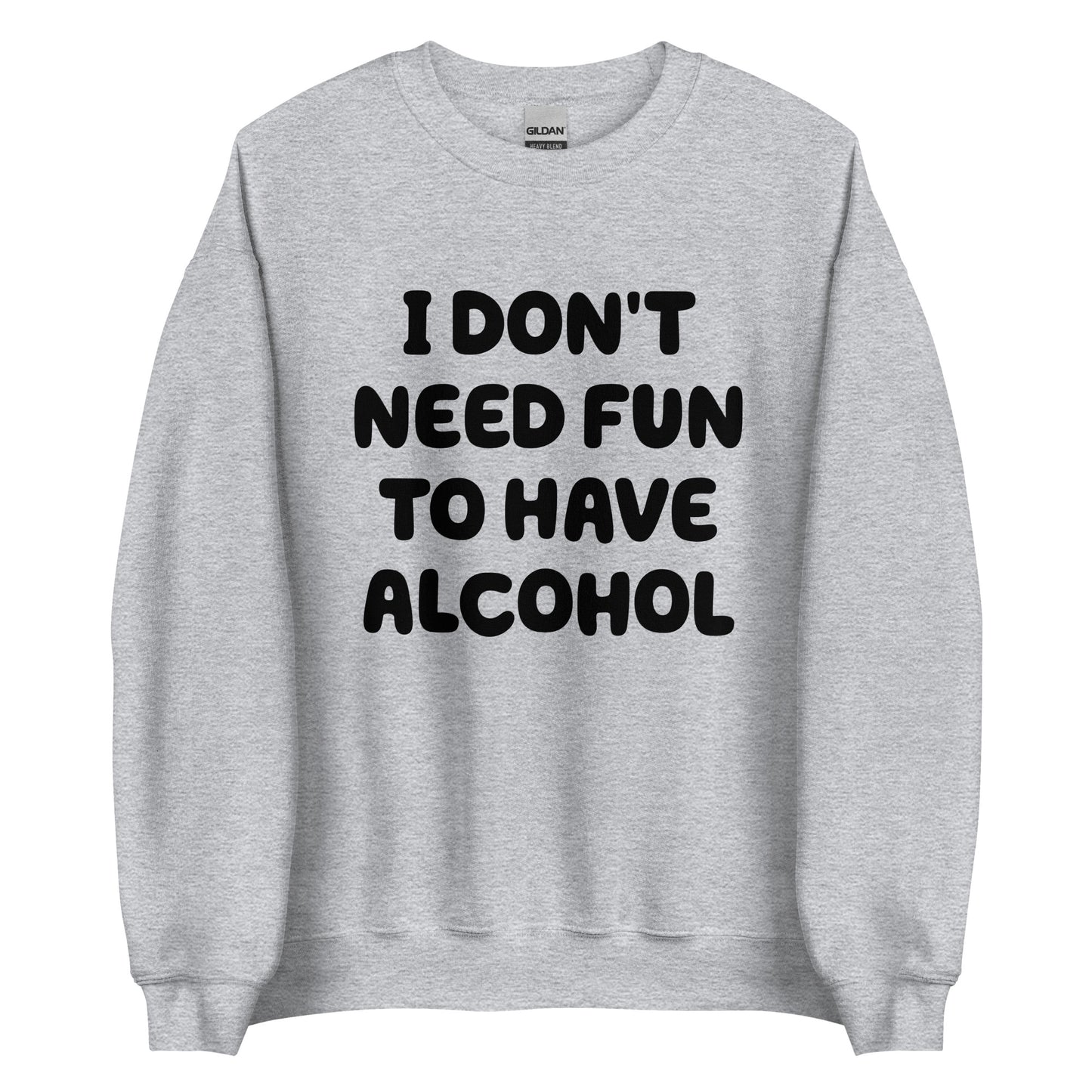 I Don't Need Fun To Have Alcohol – Unisex Sweater