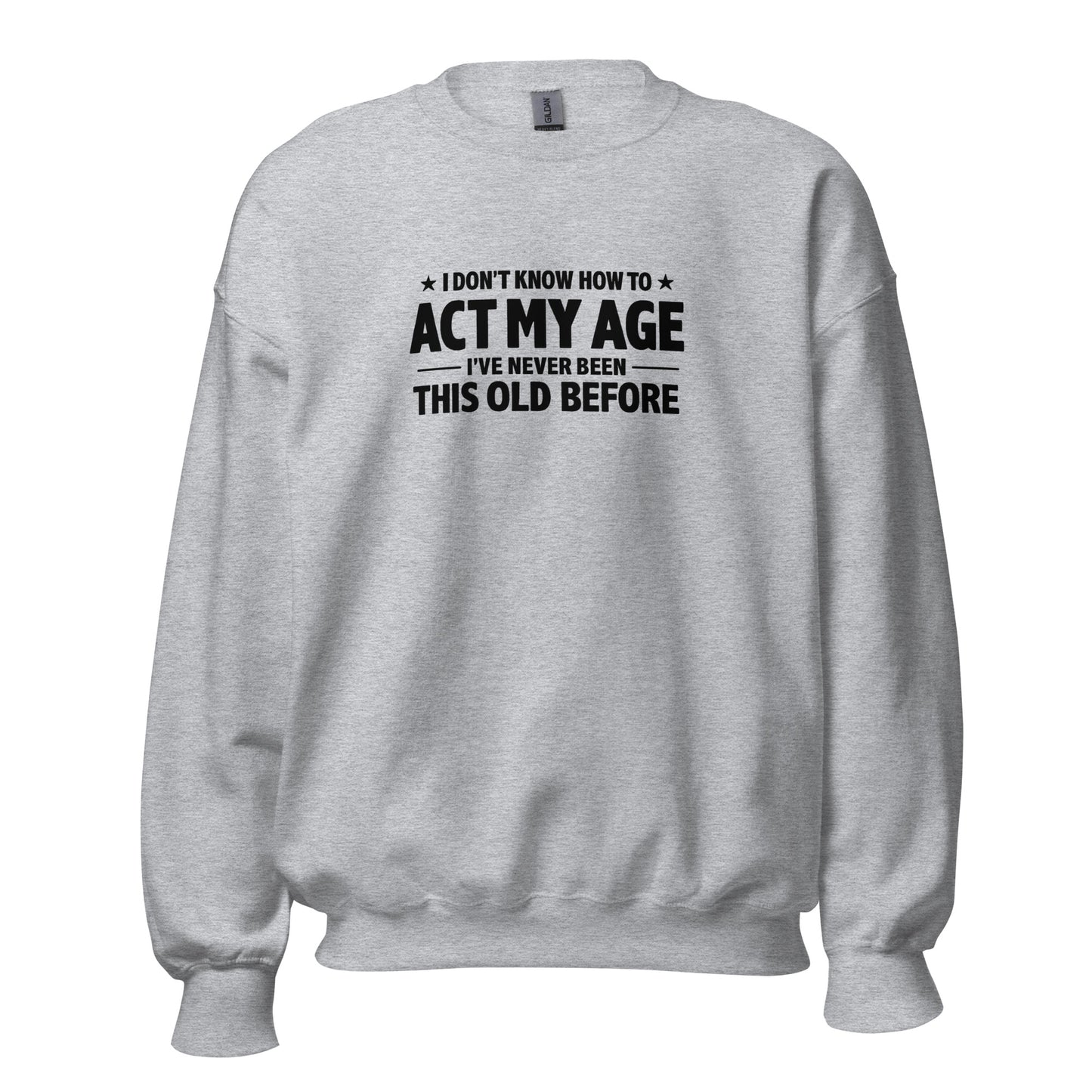 I Don't Know How To Act My Age – Unisex Sweater
