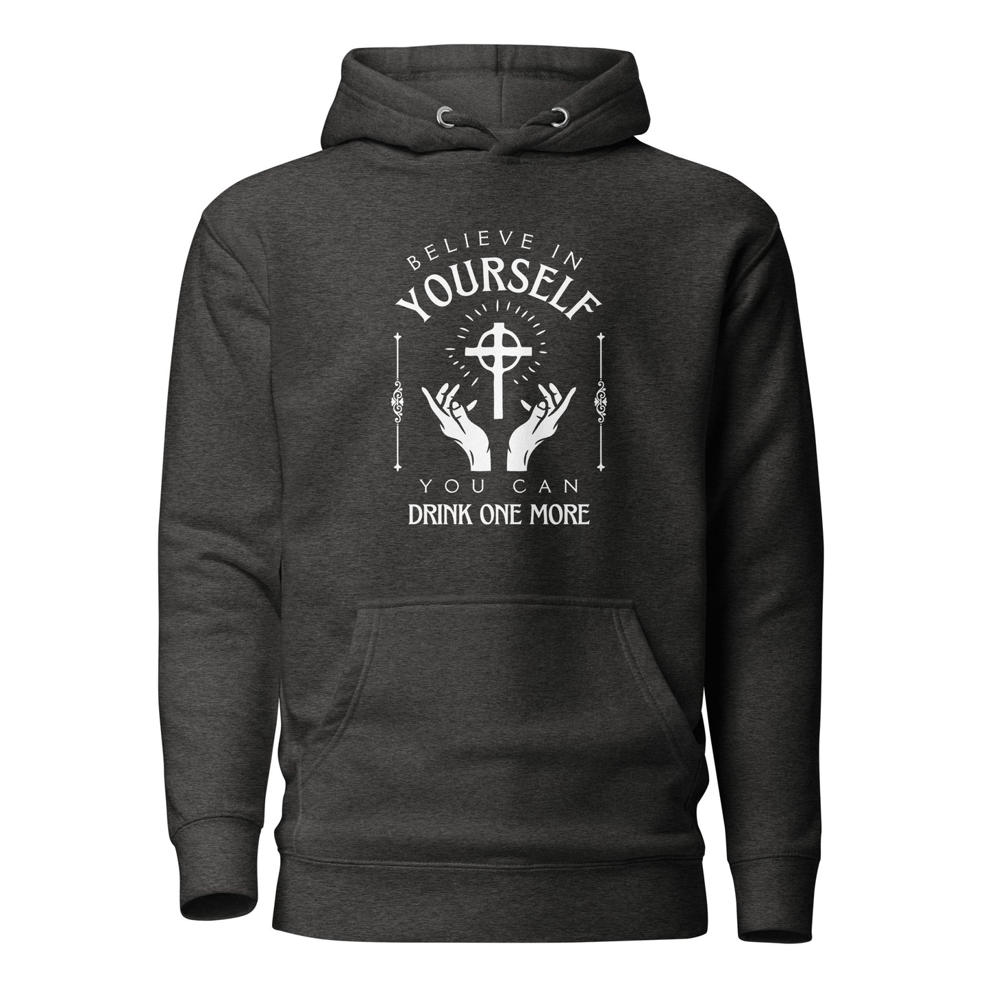 Believe in Yourself – You Can Drink One More (Unisex Hoodie)