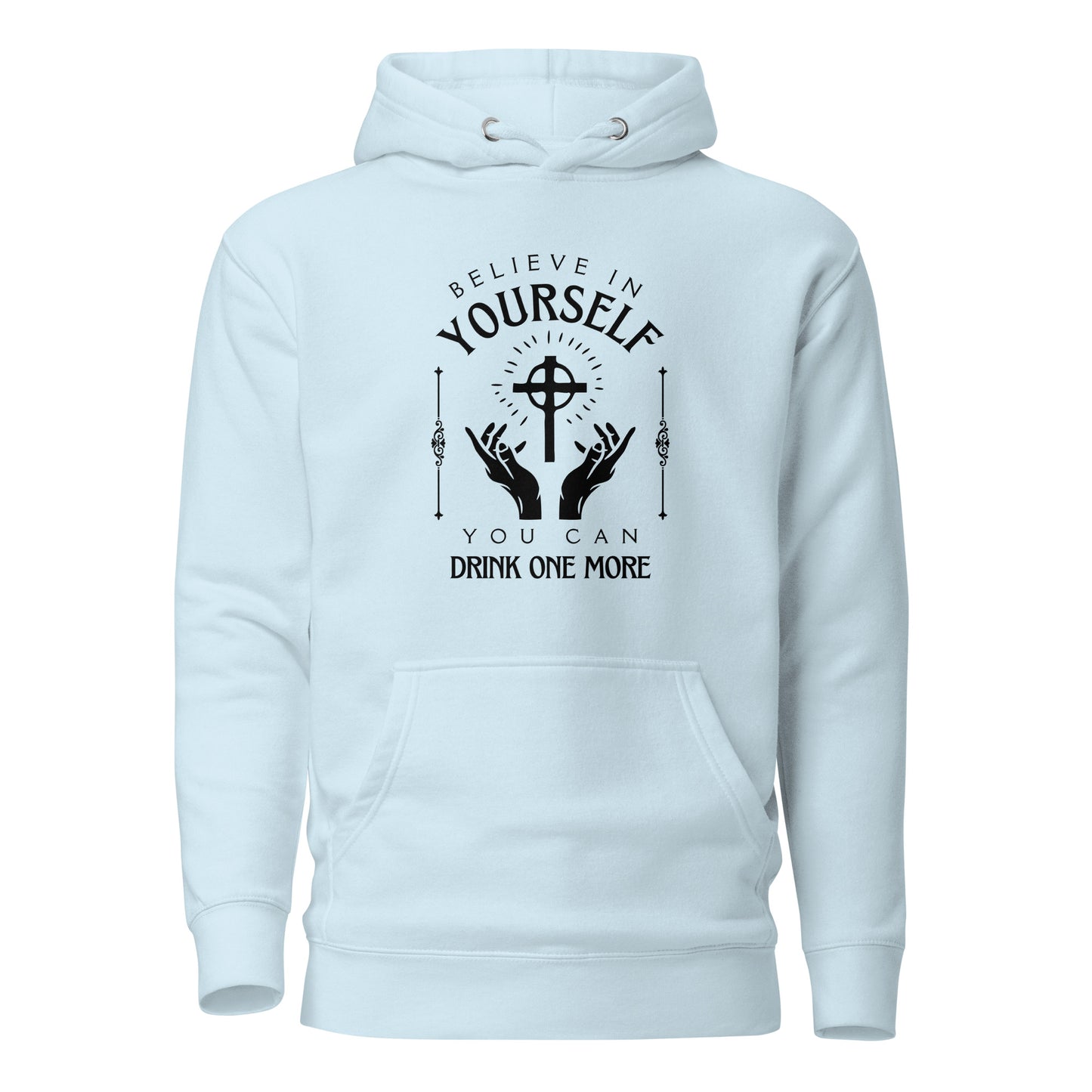 Believe in Yourself – You Can Drink One More (Unisex Hoodie)