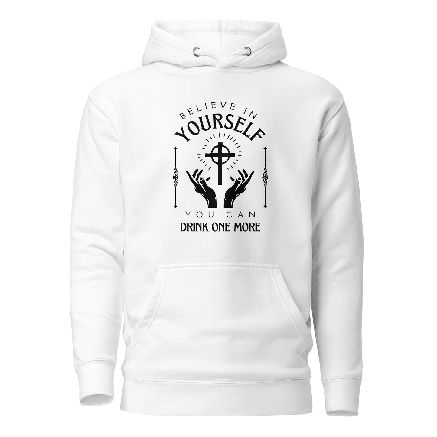 Believe in Yourself – You Can Drink One More (Unisex Hoodie)