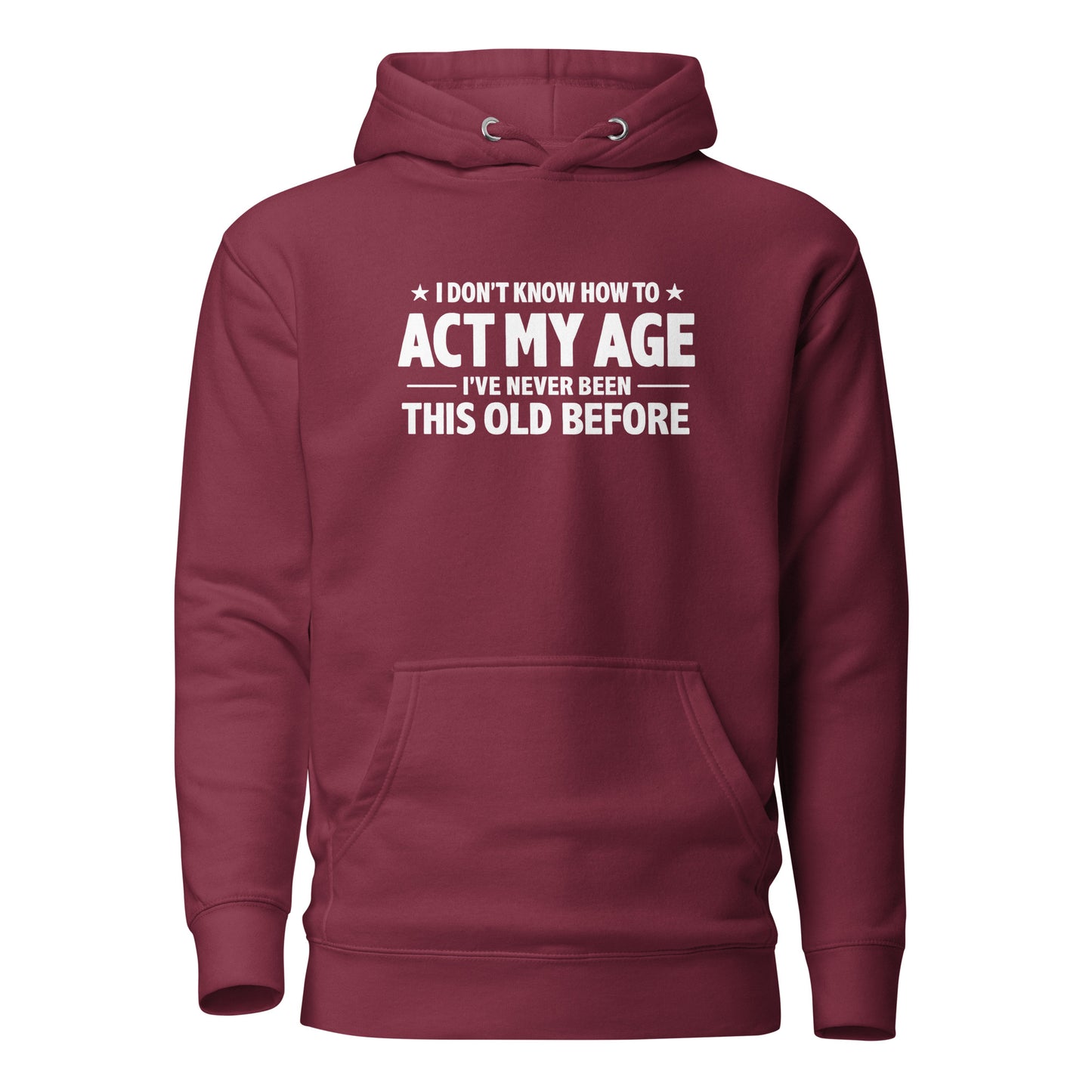 I Don't Know How To Act My Age – Unisex Hoodie