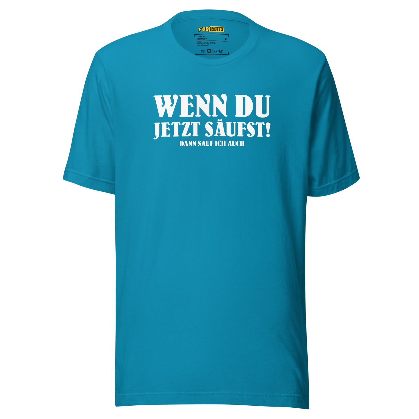 Wenn du jetzt säufst – Dann sauf ich auch! – Unisex T-Shirt