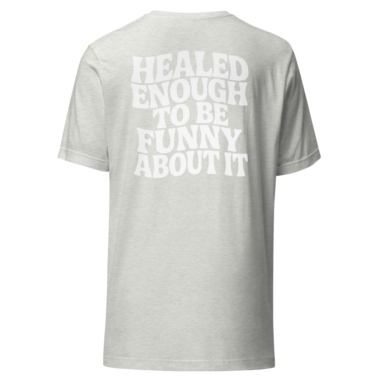 Healed Enough To Be Funny About It – Unisex T-Shirt Backprint