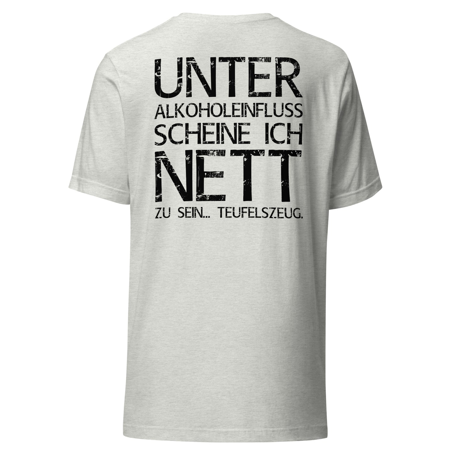 Unter Alkoholeinfluss scheine ich nett zu sein – Teufelszeug – Unisex T-Shirt (Backprint)