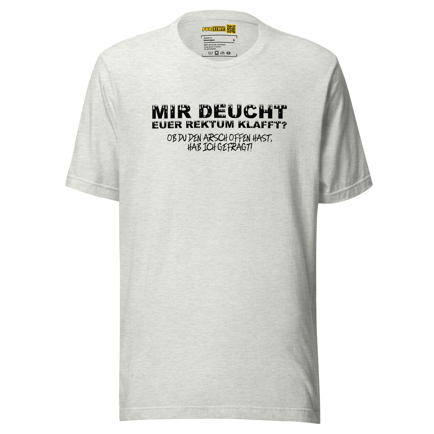 Mir deucht, Euer Rektum klafft – Unisex T-Shirt