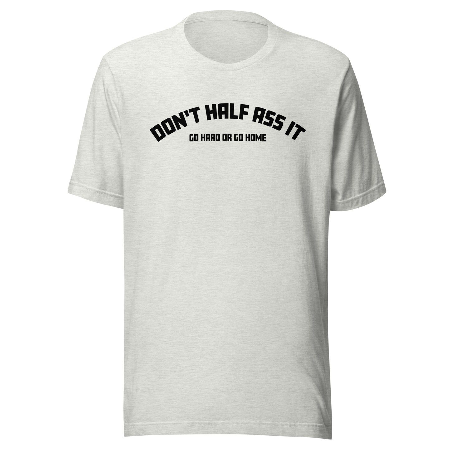 Don’t Half Ass It – Unisex T-Shirt
