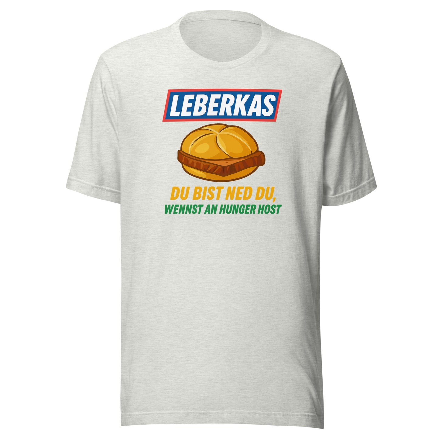Leberkas – Du bist ned du, wennst an Hunger host – Unisex T-Shirt