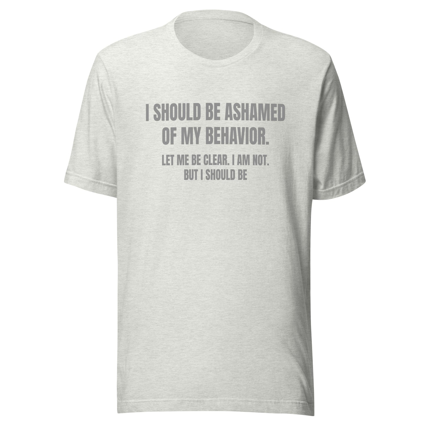 Ashamed of My Behavior – Unisex T-Shirt
