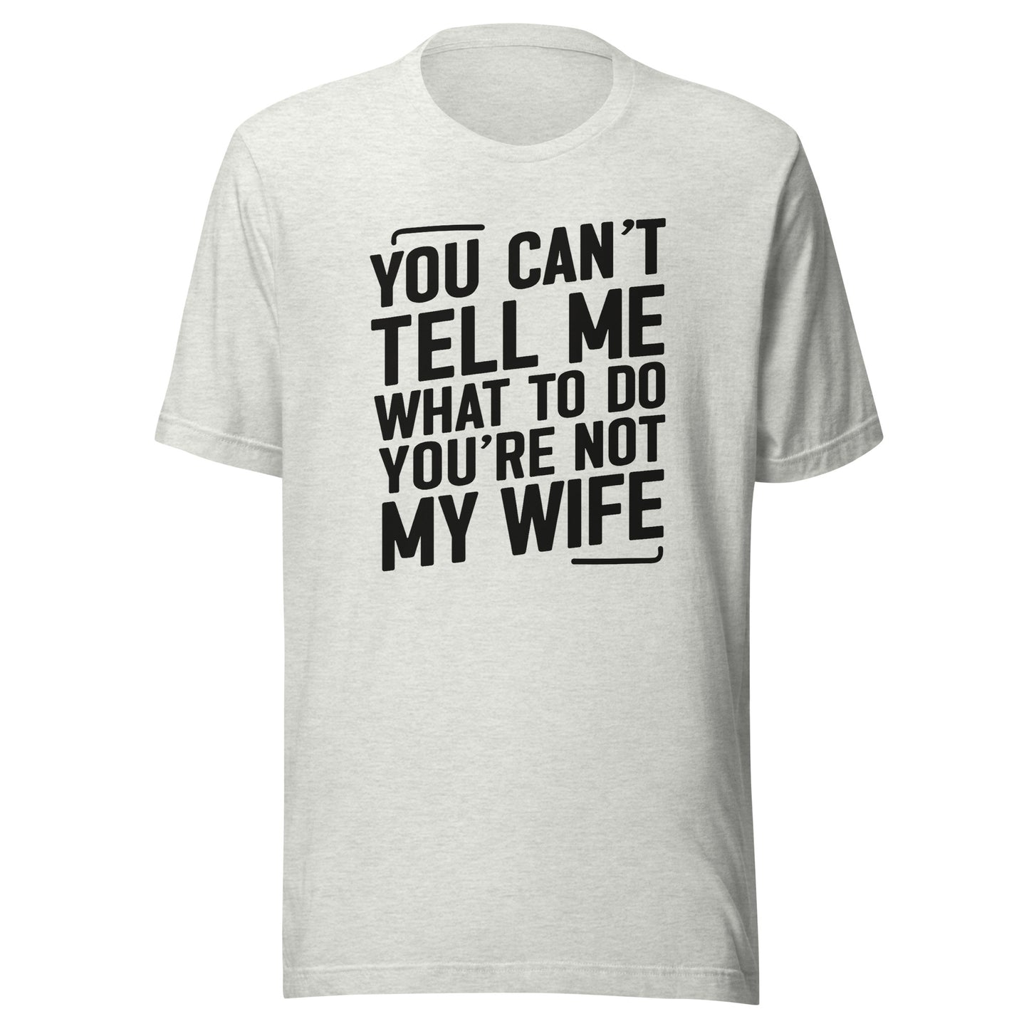 You Can’t Tell Me What To Do – Unisex T-Shirt