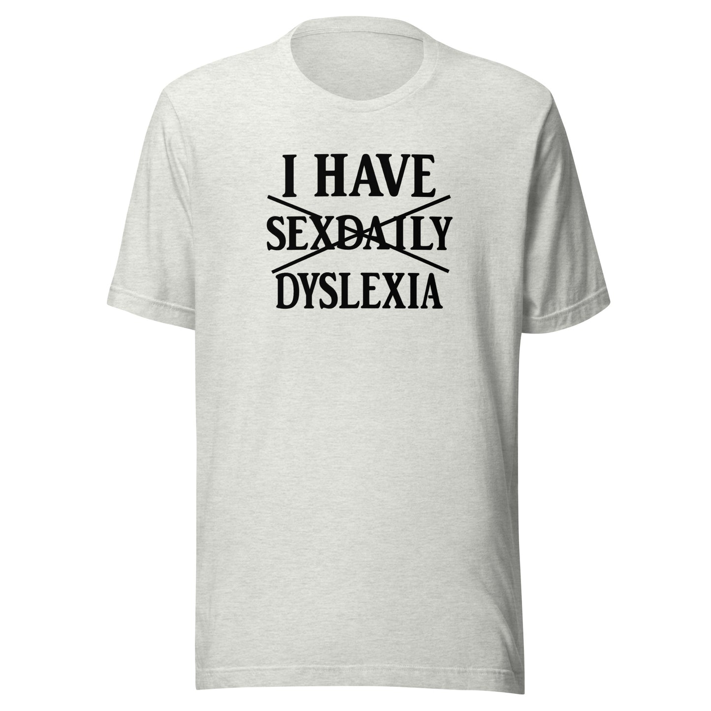 I Have Sexdaily Dyslexia – Unisex T-Shirt
