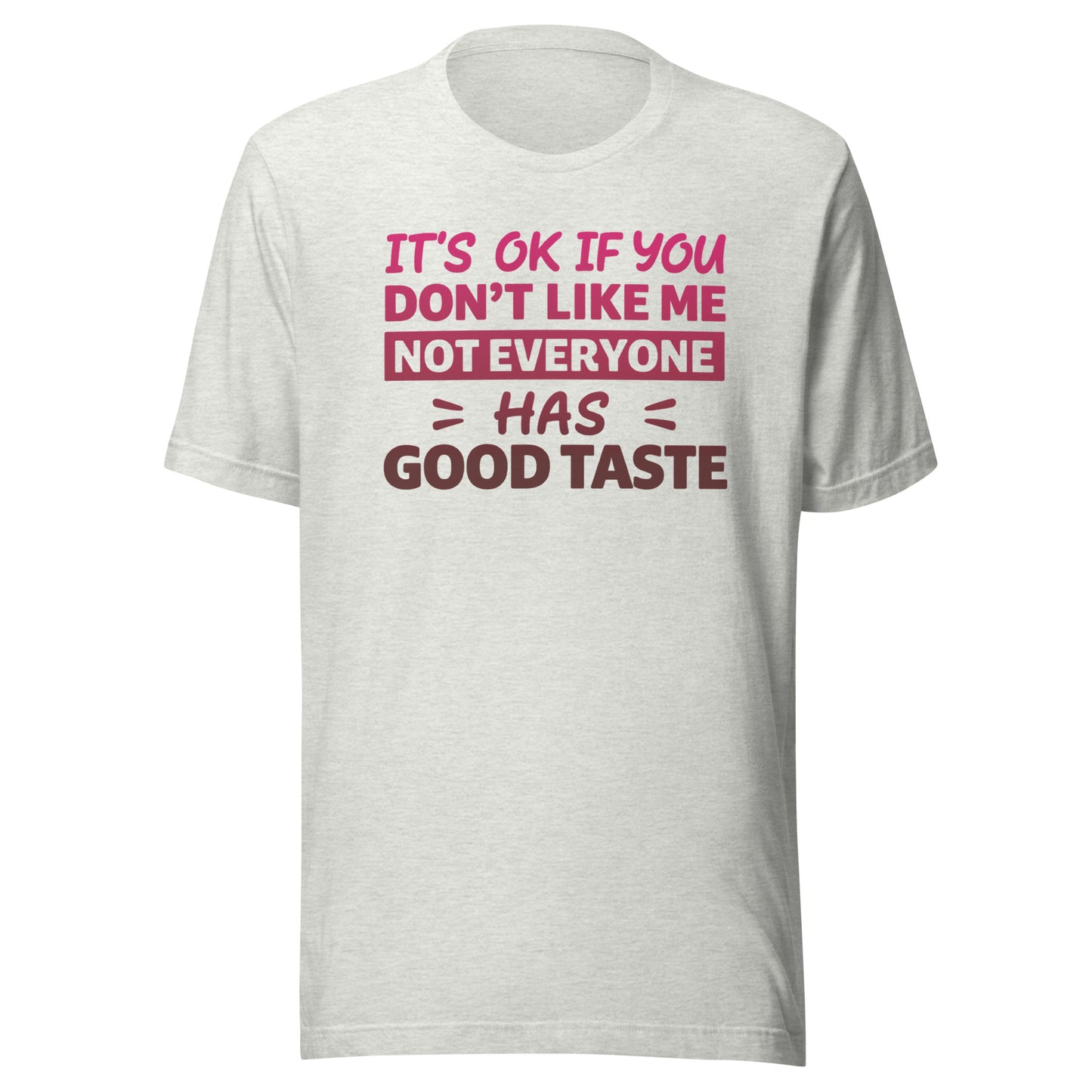 It’s OK If You Don’t Like Me – Good Taste – Unisex T-Shirt