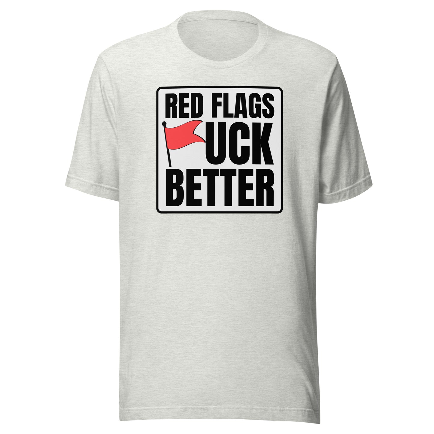 Red Flags F*ck Better – Unisex T-Shirt