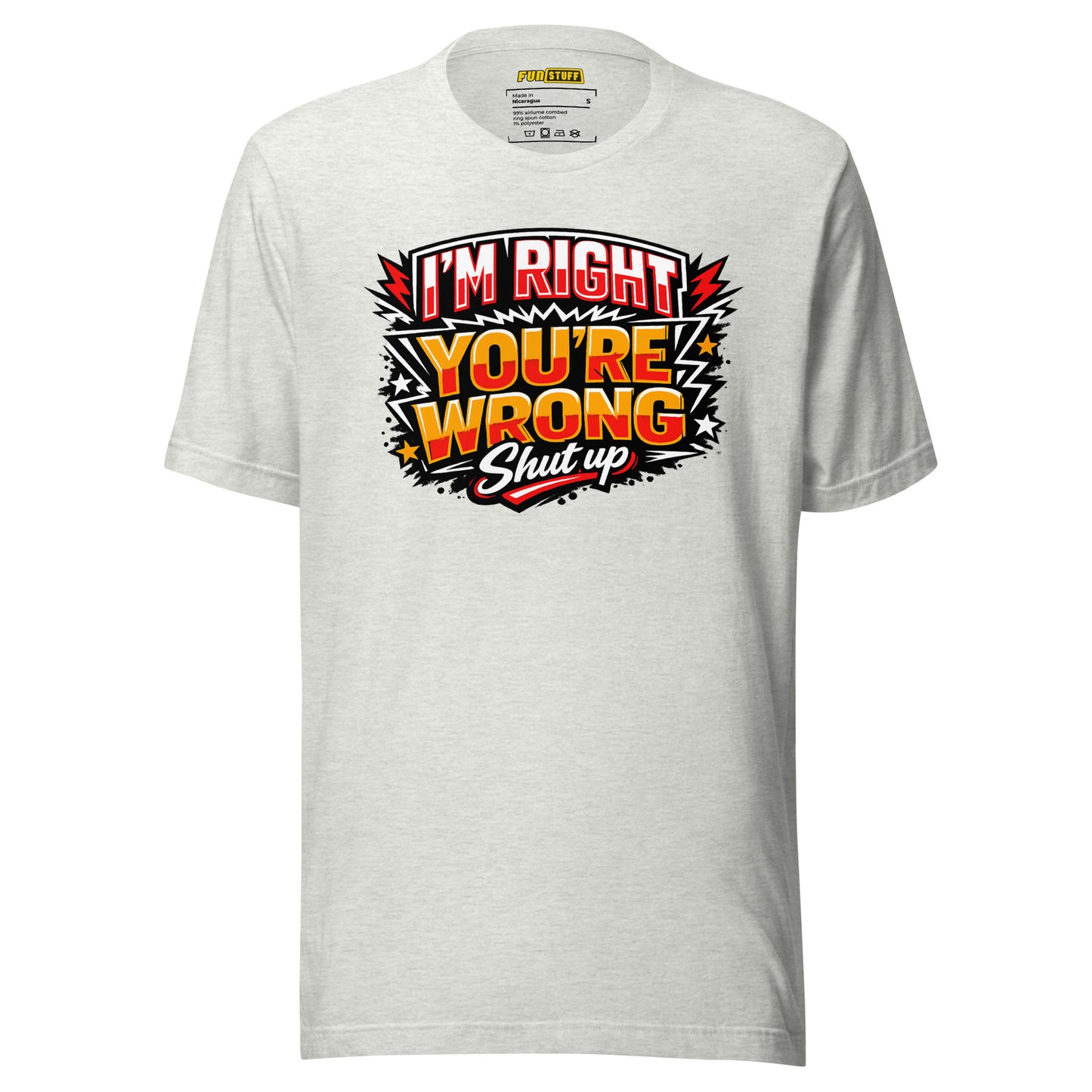 I'm Right You're Wrong – Shut Up – Unisex Statement T-Shirt
