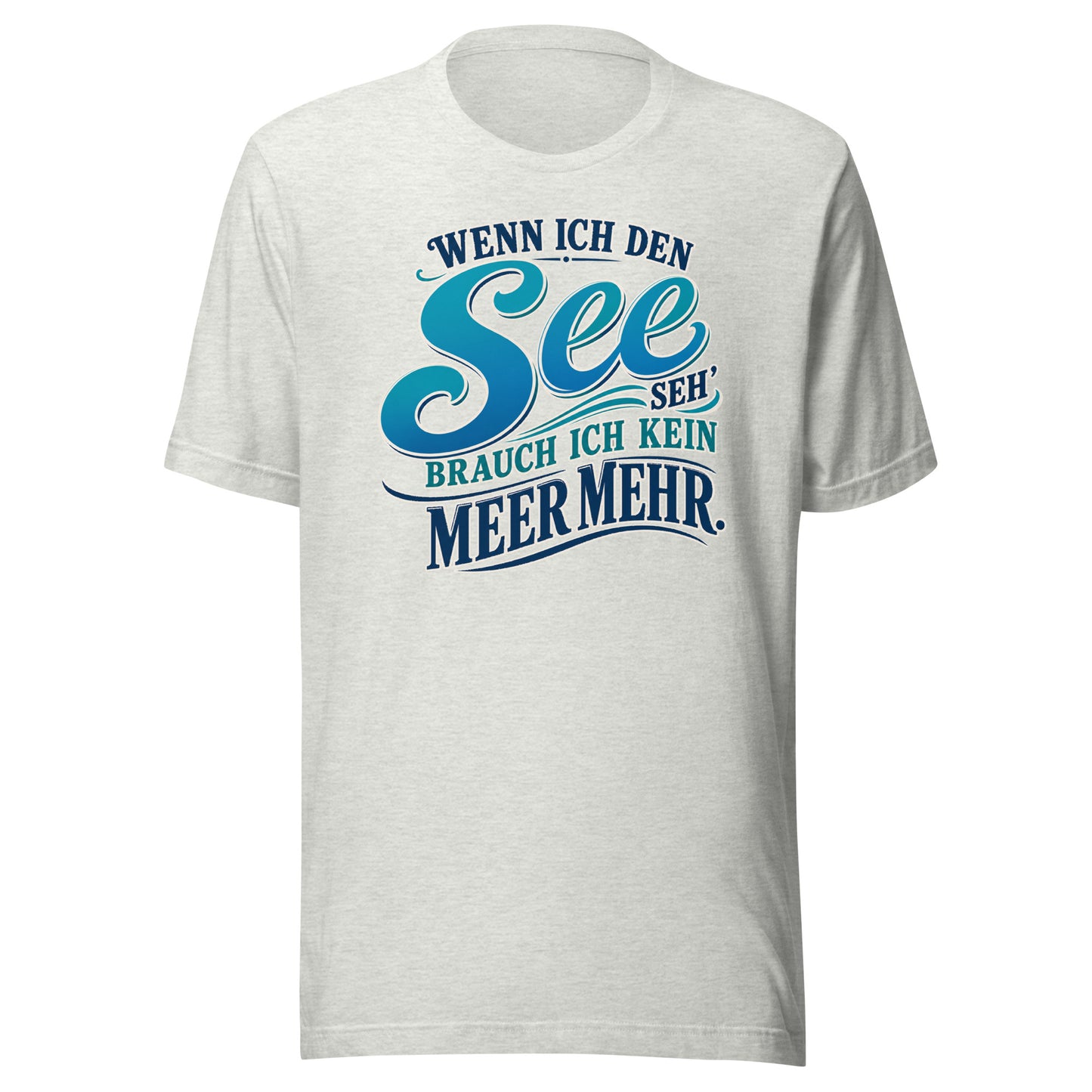 Wenn ich den See seh', brauch ich kein Meer mehr – Unisex T-Shirt