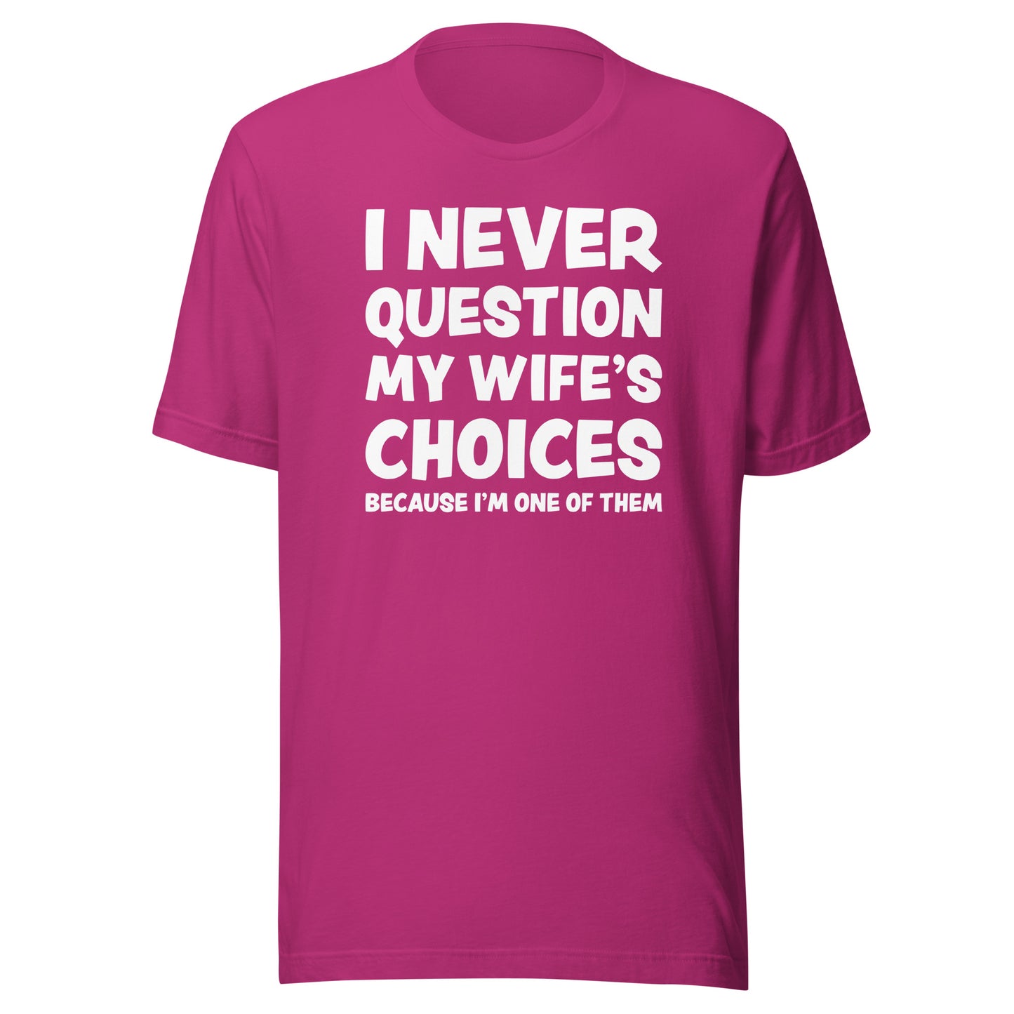 I Never Question My Wife’s Choices – Unisex T-Shirt