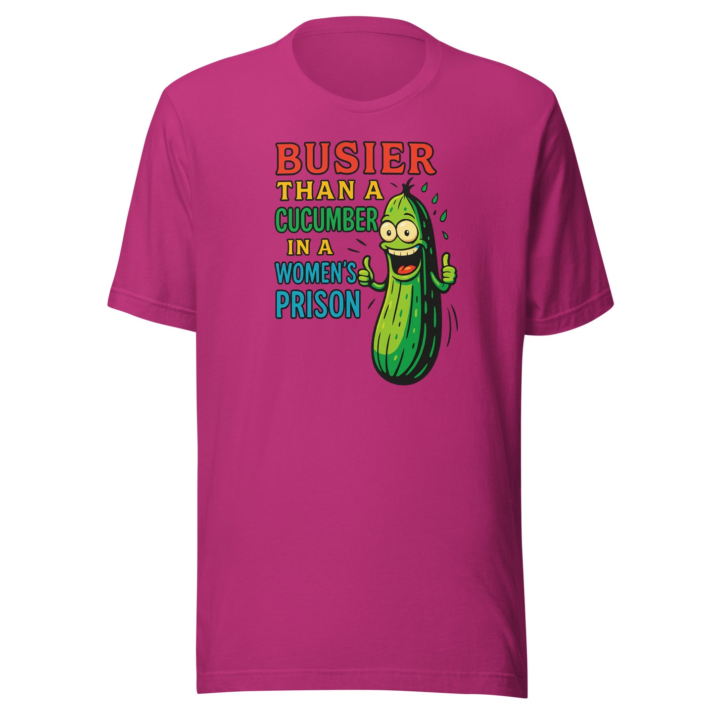 Busier Than a Cucumber in a Women’s Prison – Unisex T-Shirt