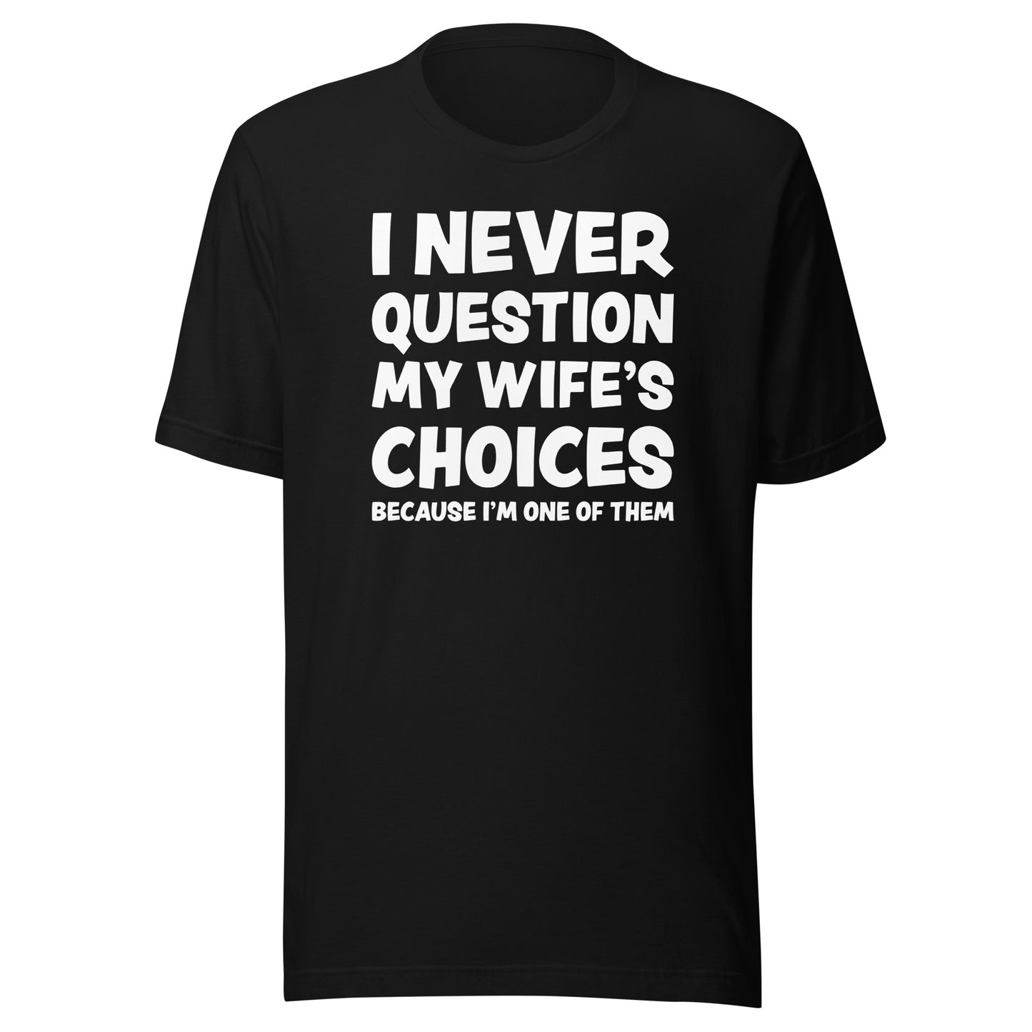 I Never Question My Wife’s Choices – Unisex T-Shirt