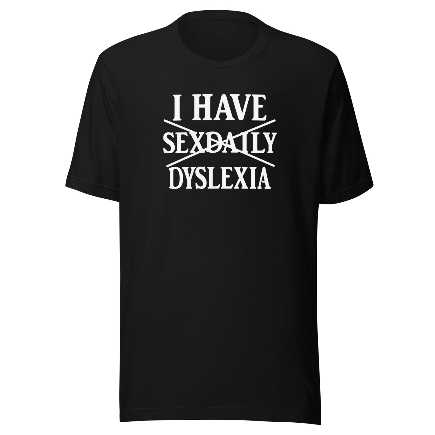 I Have Sexdaily Dyslexia – Unisex T-Shirt