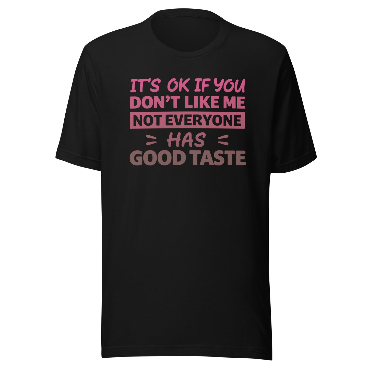 It’s OK If You Don’t Like Me – Good Taste – Unisex T-Shirt