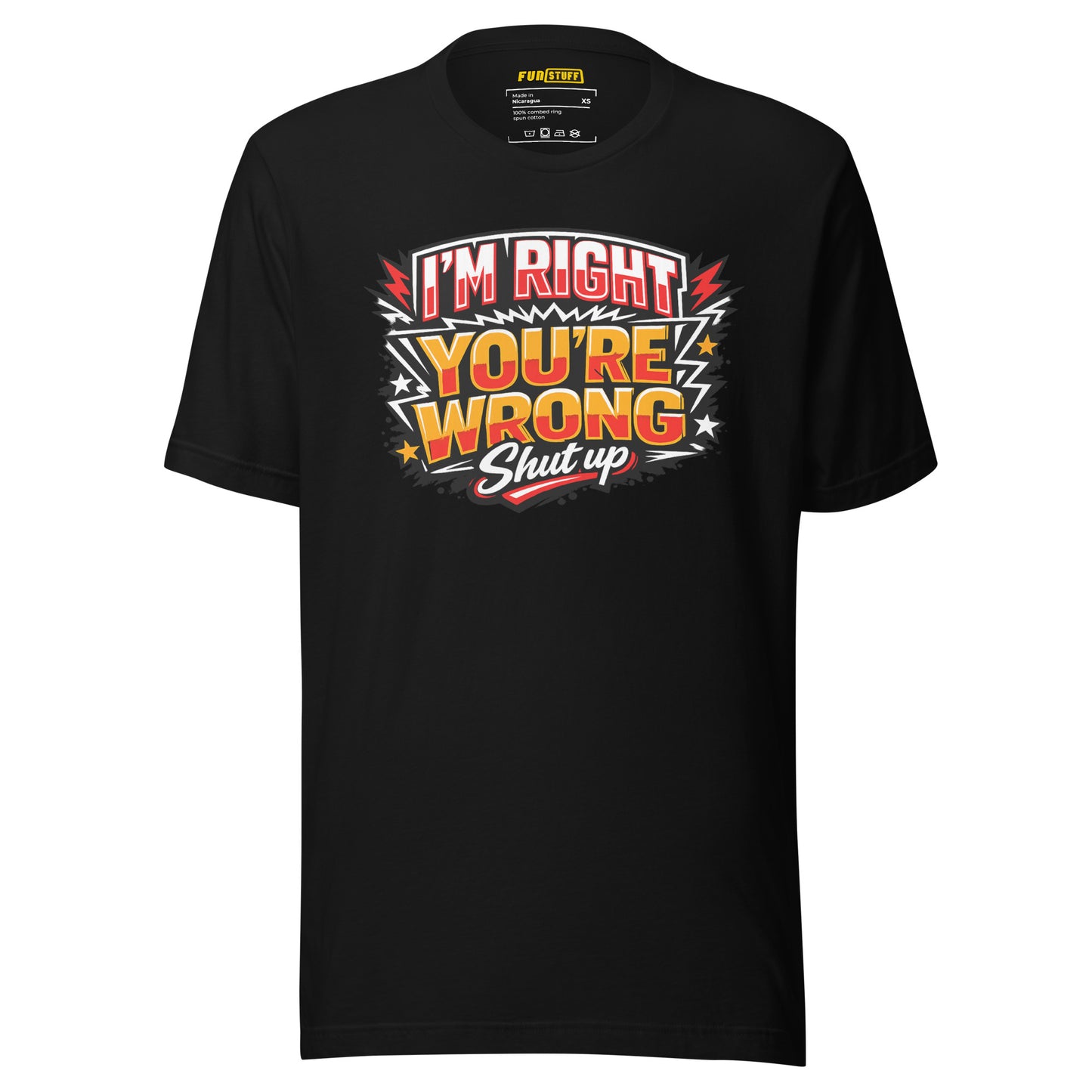 I'm Right You're Wrong – Shut Up – Unisex Statement T-Shirt