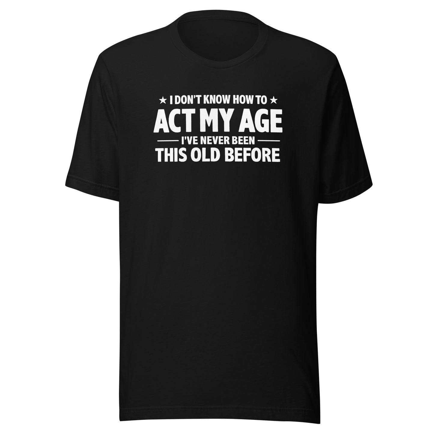 I Don't Know How To Act My Age – Unisex T-Shirt