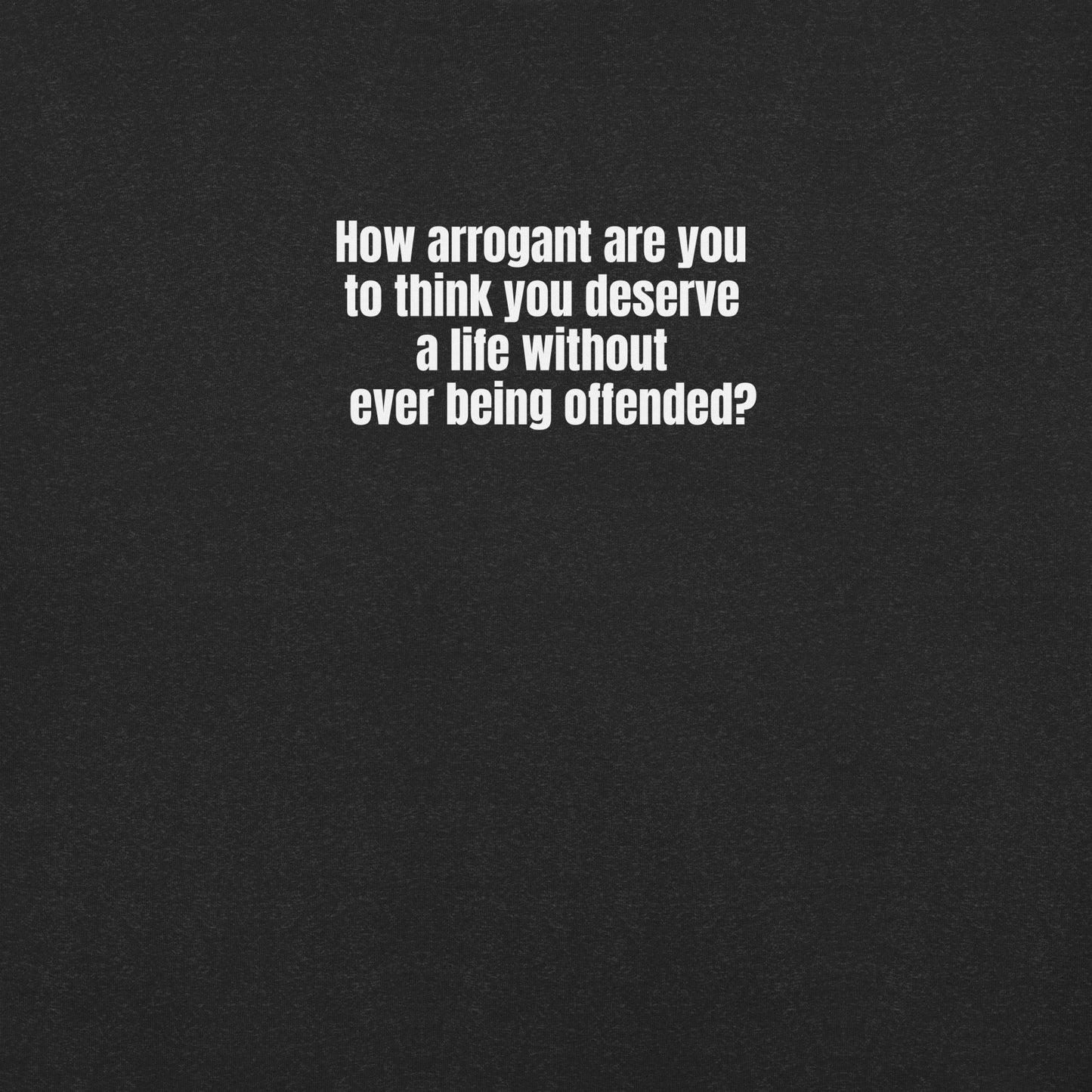 How Arrogant Are You – Unisex T-Shirt