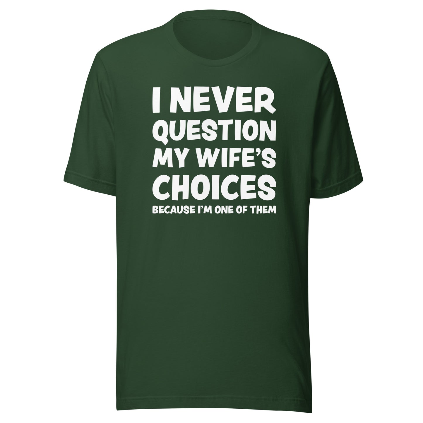 I Never Question My Wife’s Choices – Unisex T-Shirt