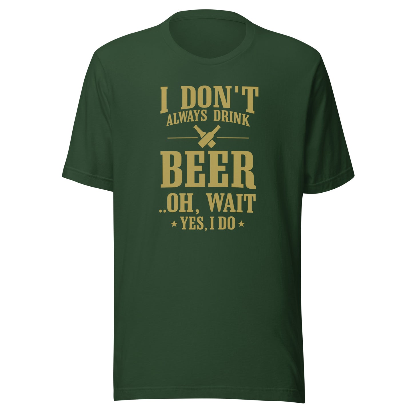 I Don’t Always Drink Beer – Oh Wait, Yes I Do – Unisex T-Shirt