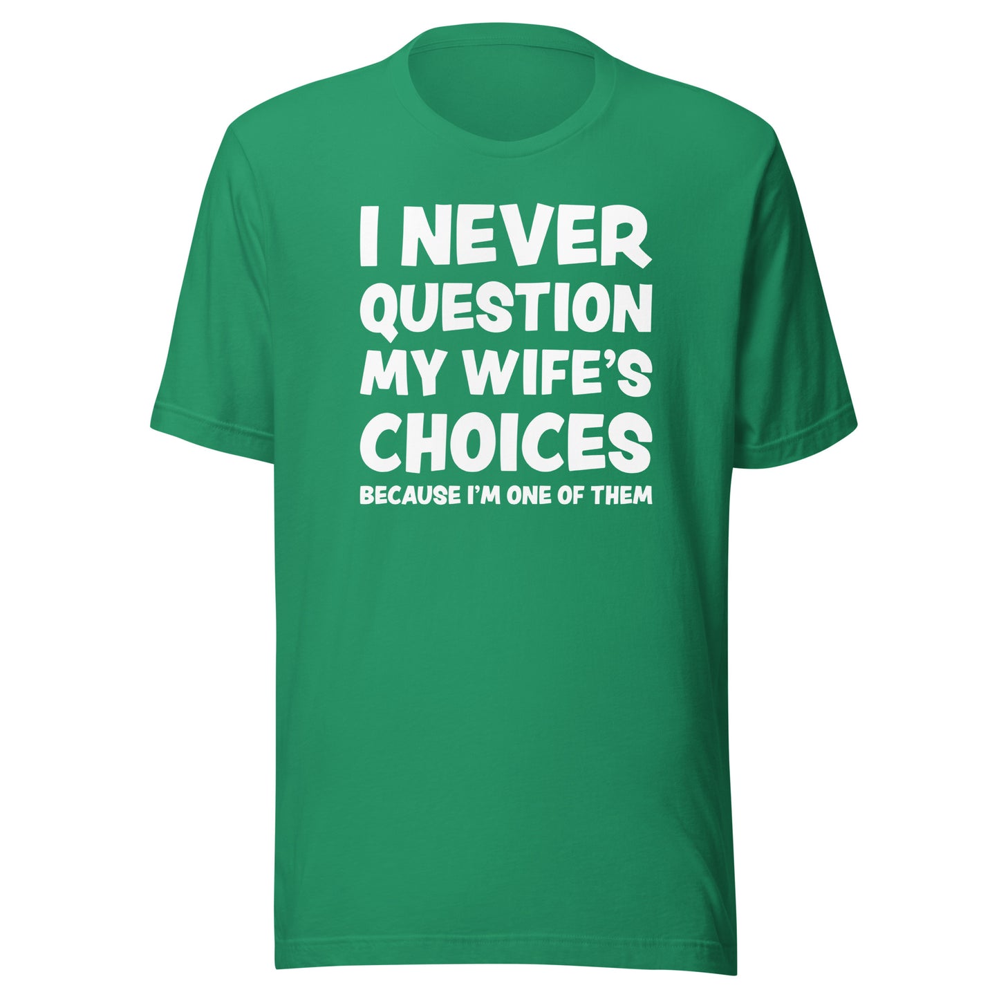I Never Question My Wife’s Choices – Unisex T-Shirt