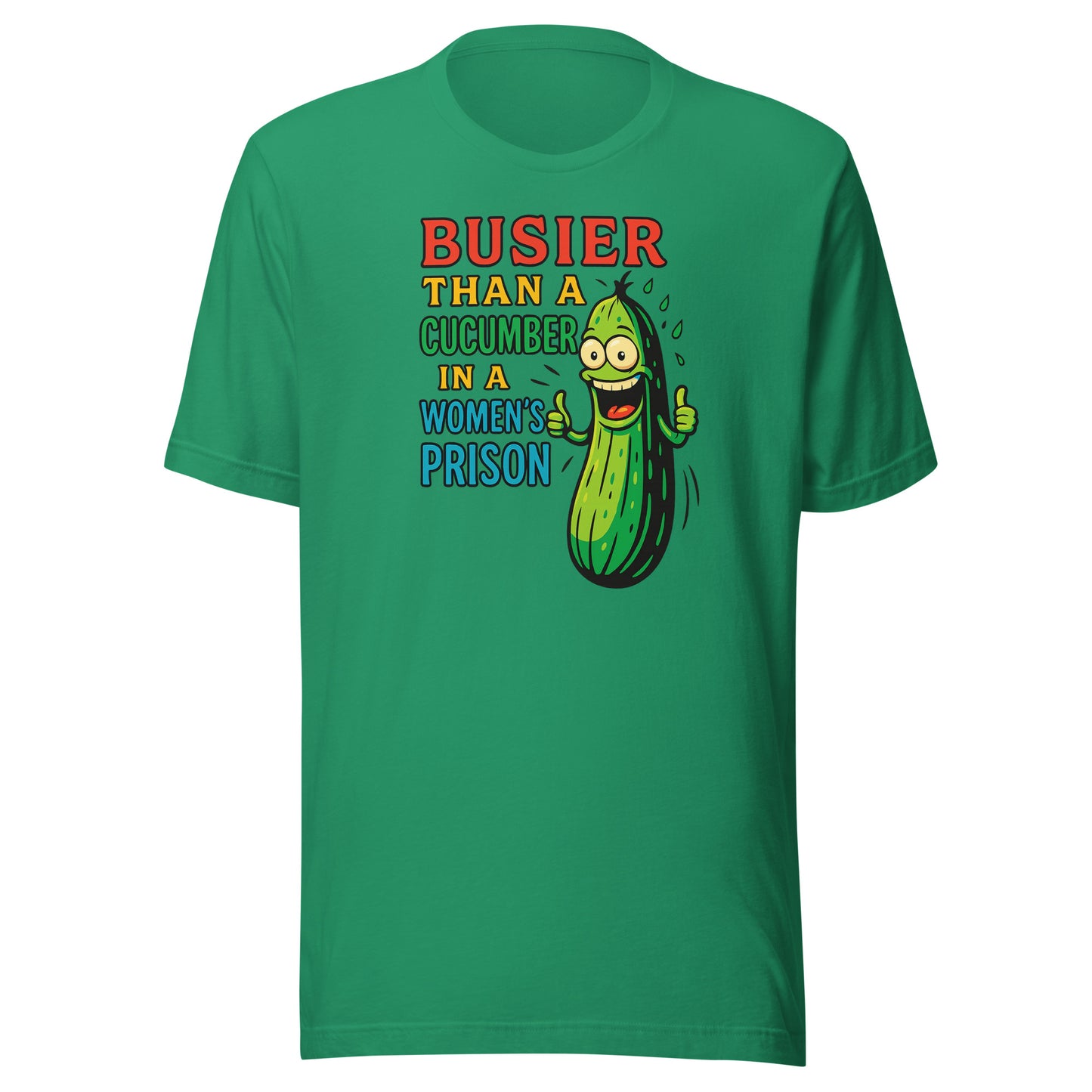 Busier Than a Cucumber in a Women’s Prison – Unisex T-Shirt
