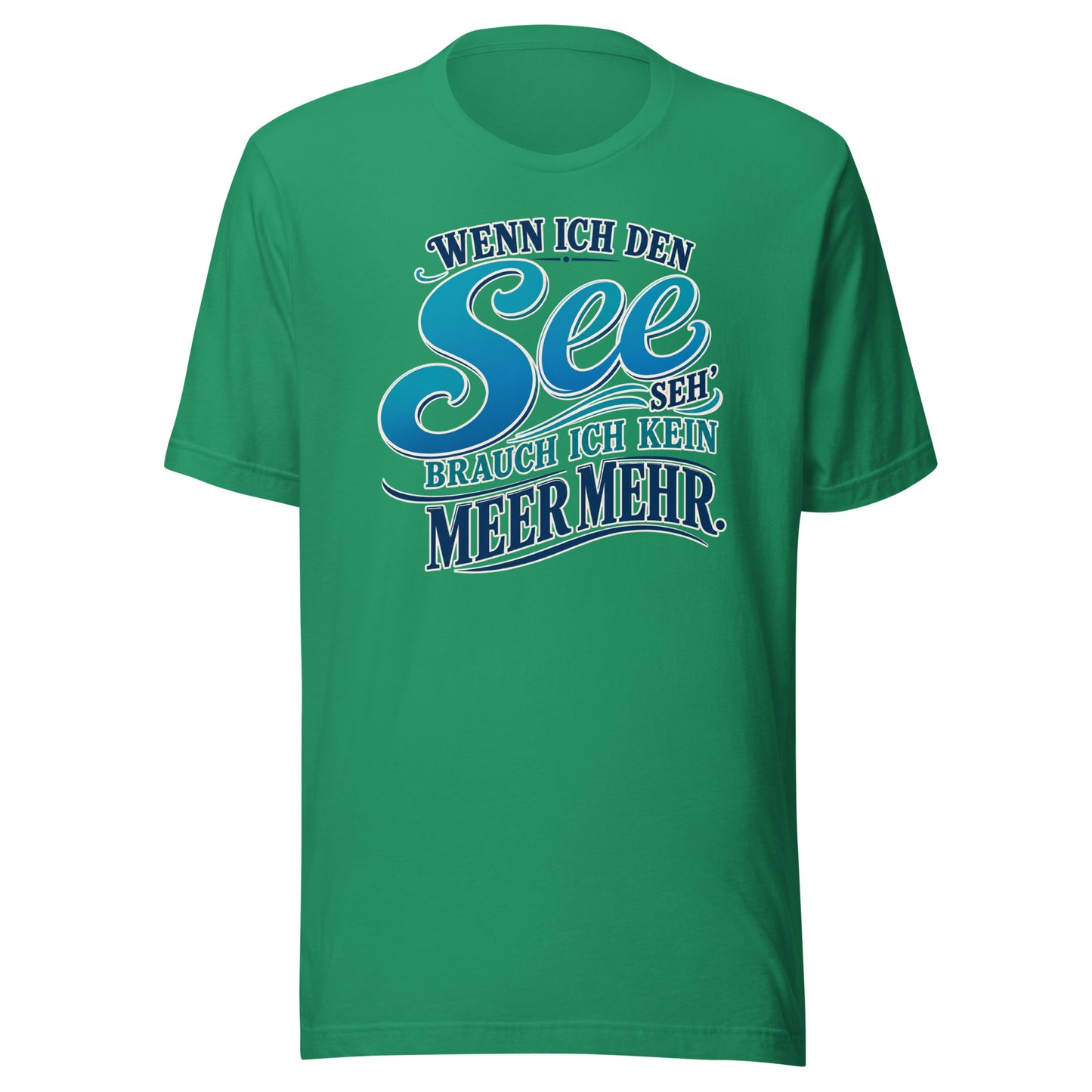 Wenn ich den See seh', brauch ich kein Meer mehr – Unisex T-Shirt