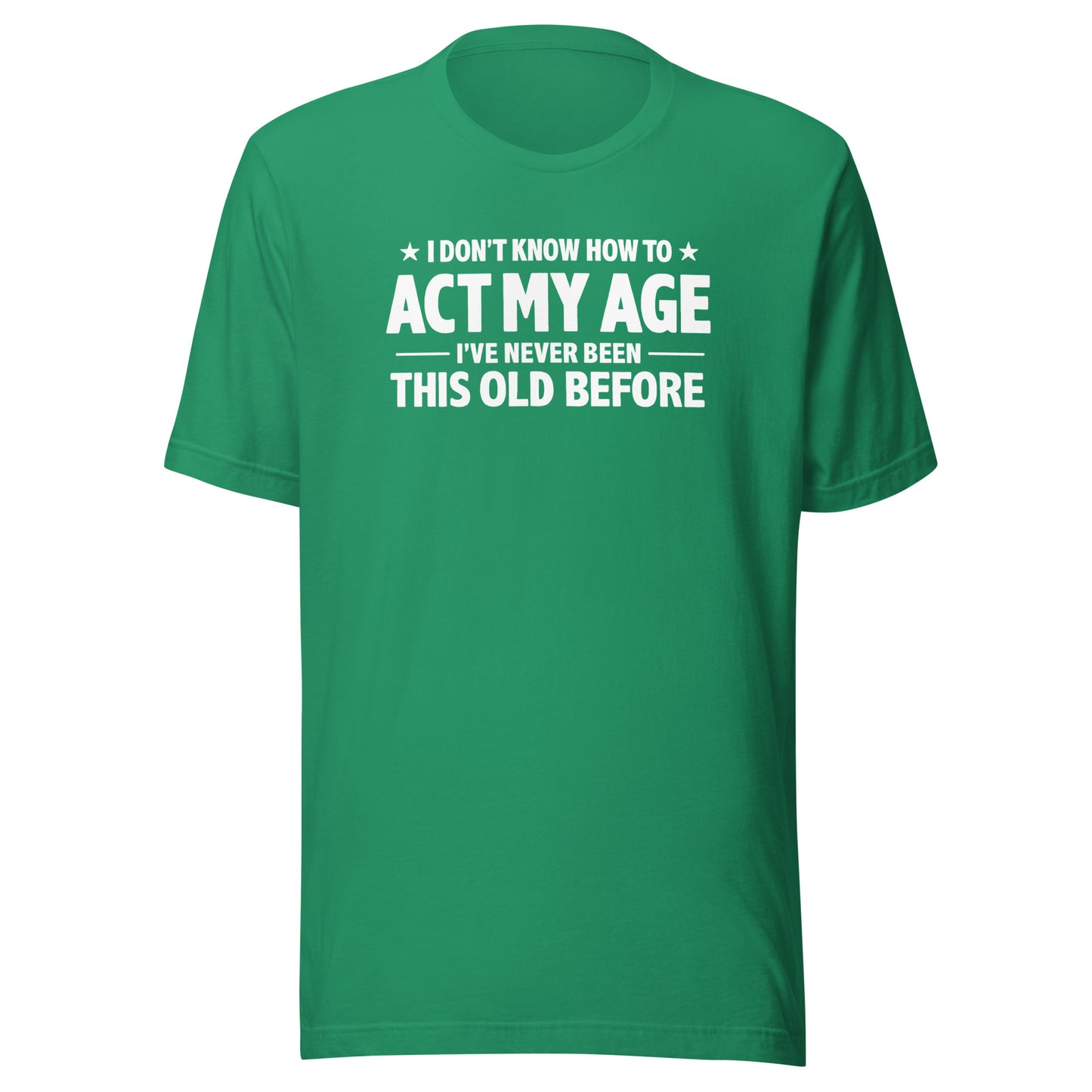 I Don't Know How To Act My Age – Unisex T-Shirt
