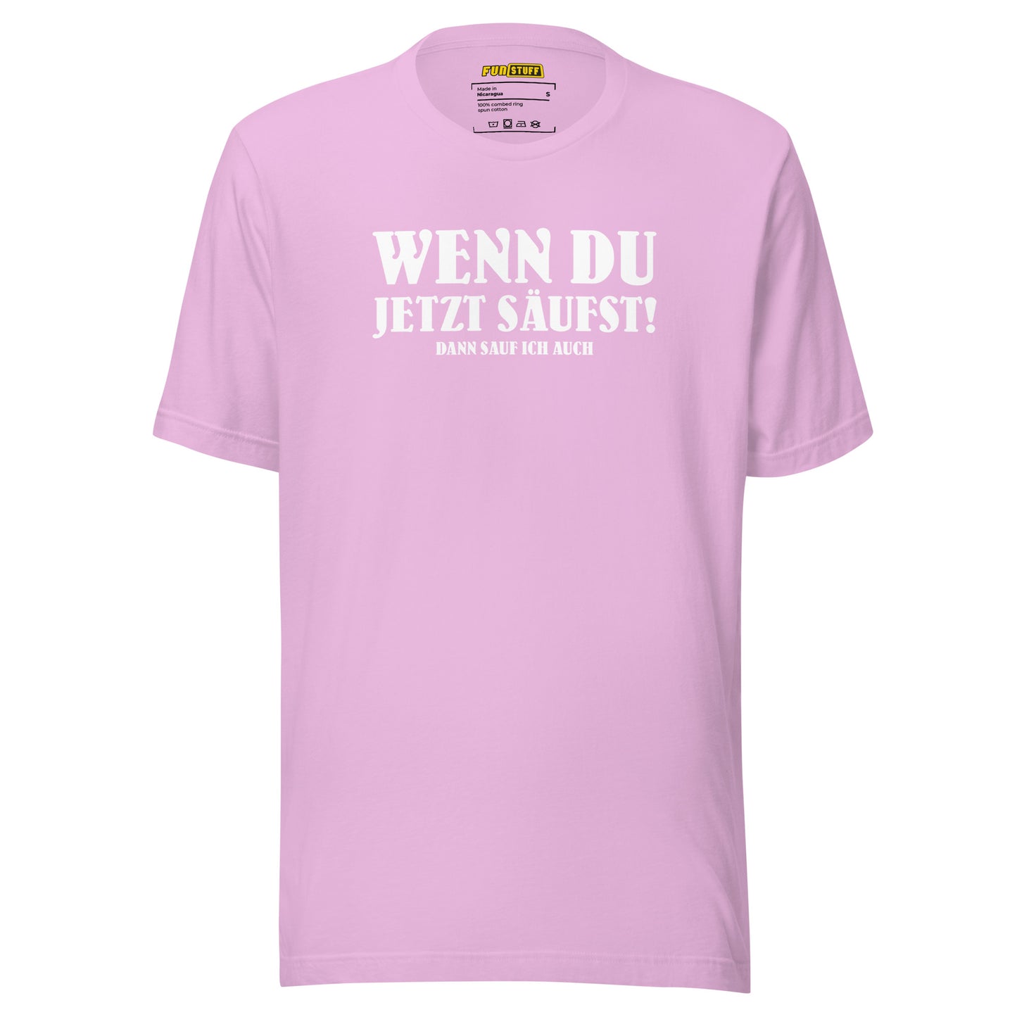 Wenn du jetzt säufst – Dann sauf ich auch! – Unisex T-Shirt