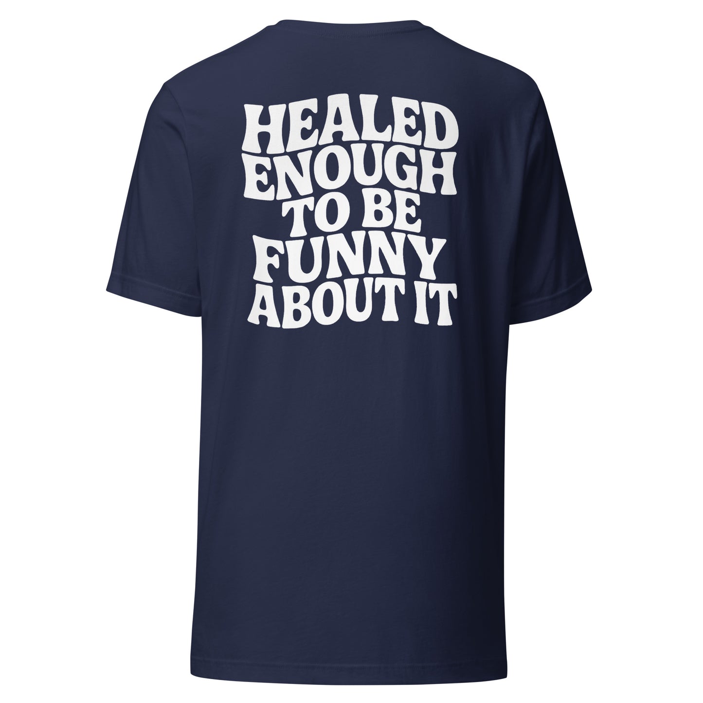 Healed Enough To Be Funny About It – Unisex T-Shirt Backprint