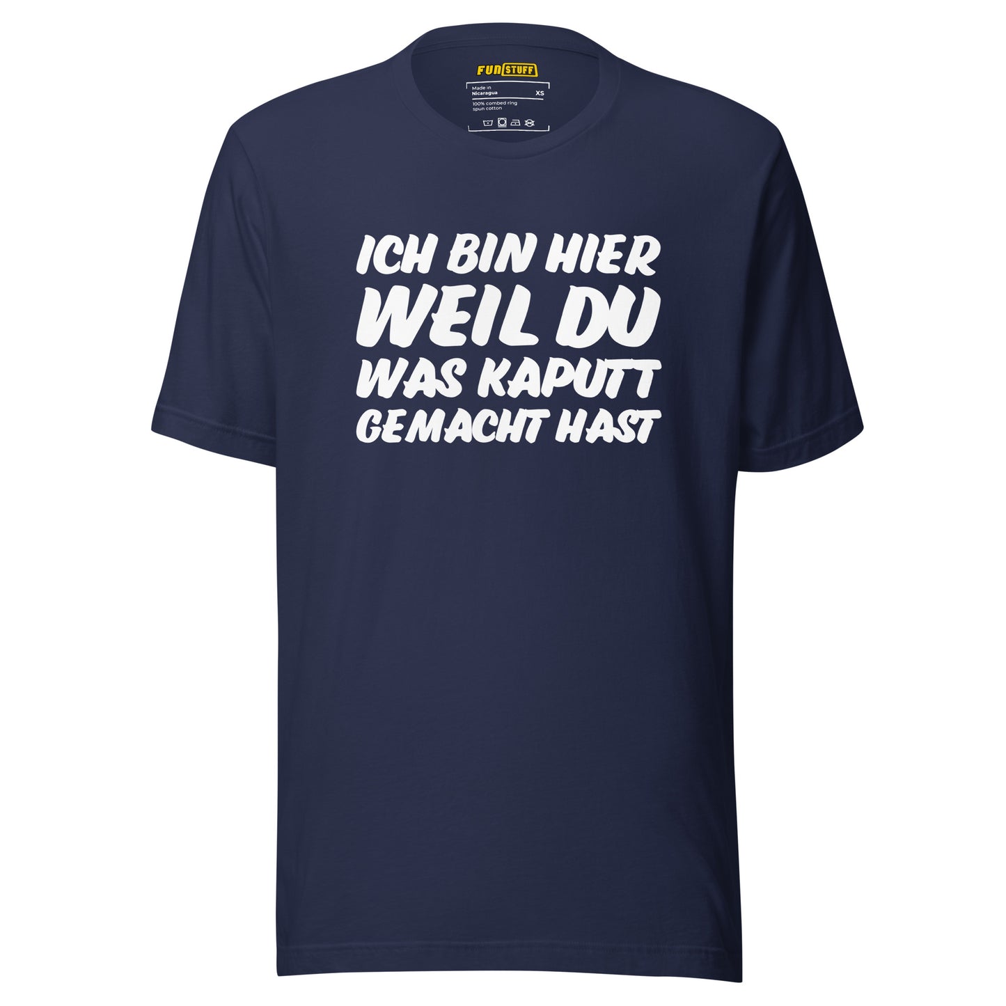 Ich bin hier, weil DU was kaputt gemacht hast - Unisex T-Shirt