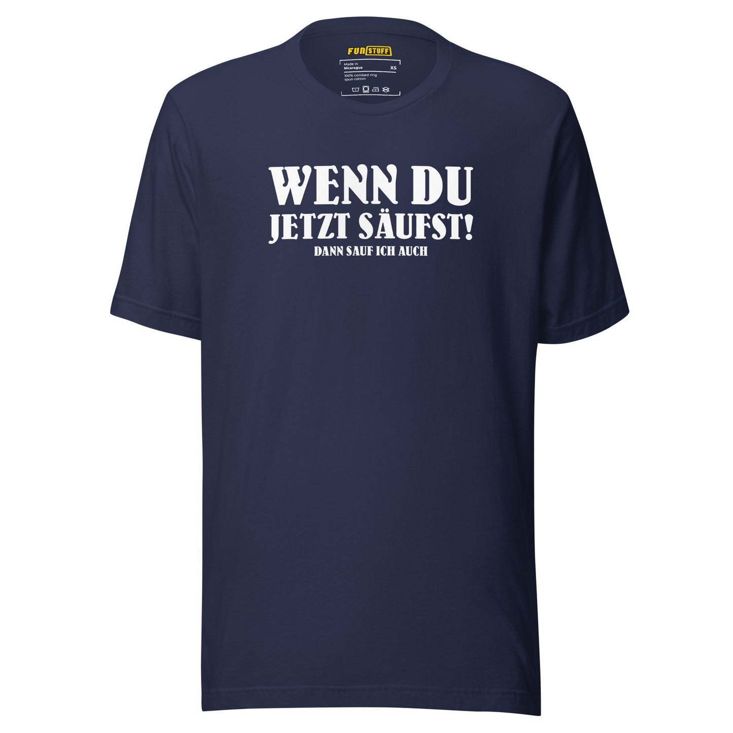 Wenn du jetzt säufst – Dann sauf ich auch! – Unisex T-Shirt