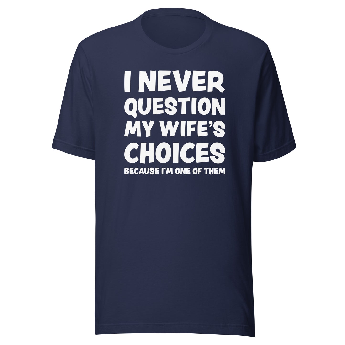 I Never Question My Wife’s Choices – Unisex T-Shirt