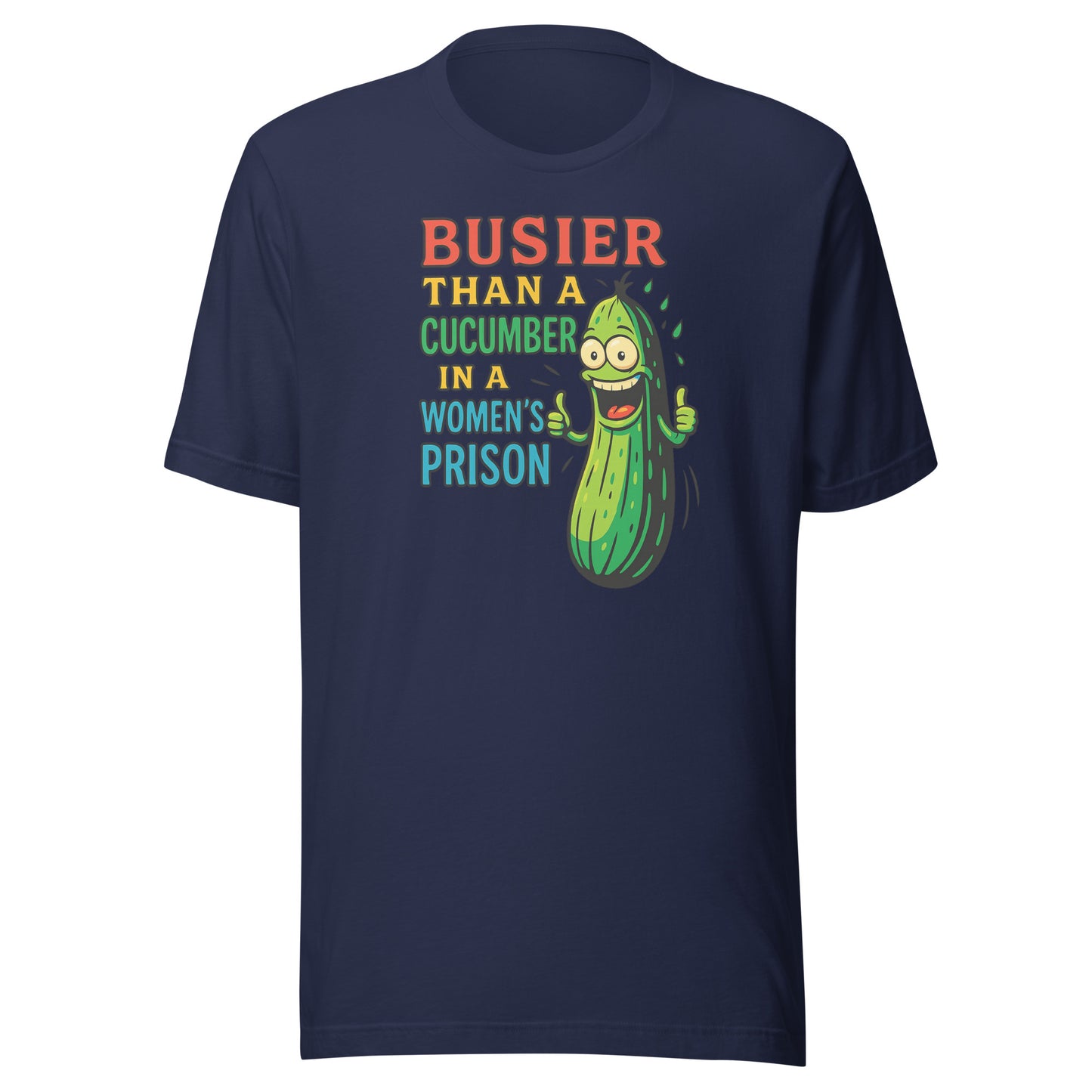 Busier Than a Cucumber in a Women’s Prison – Unisex T-Shirt